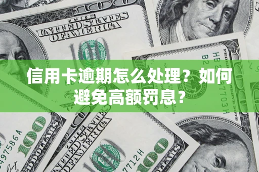 北京信用卡逾期怎么处理？如何避免高额罚息？