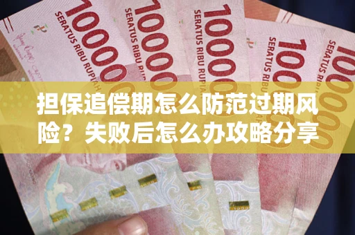 北京担保追偿期怎么防范过期风险？失败后怎么办攻略分享