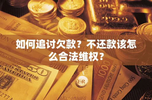 北京如何追讨欠款？不还款该怎么合法维权？
