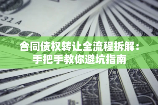 北京合同债权转让全流程拆解：手把手教你避坑指南