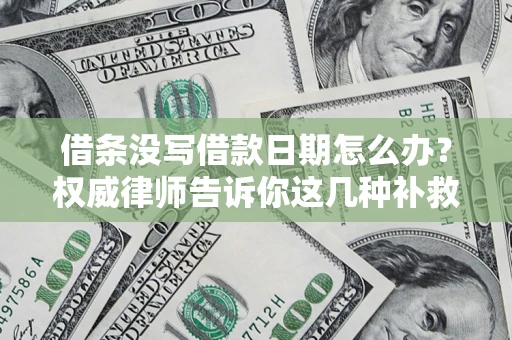 北京借条没写借款日期怎么办？权威律师告诉你这几种补救方法！