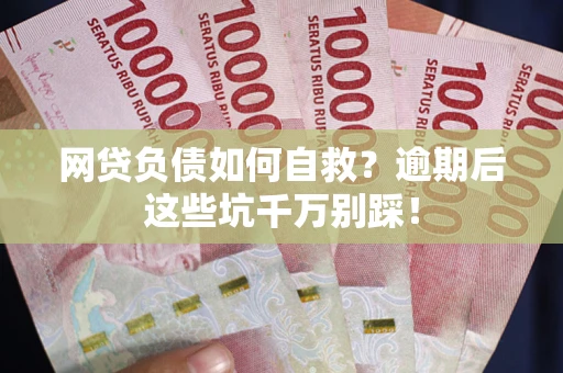 北京网贷负债如何自救？逾期后这些坑千万别踩！
