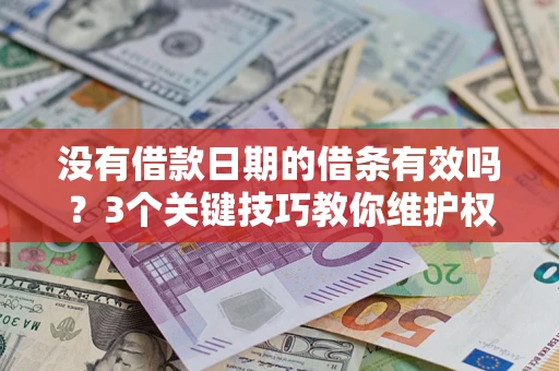 北京没有借款日期的借条有效吗？3个关键技巧教你维护权益