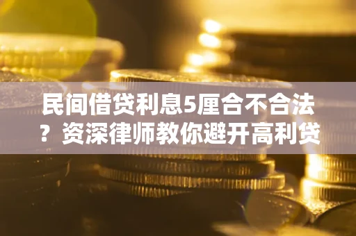 北京民间借贷利息5厘合不合法？资深律师教你避开高利贷陷阱