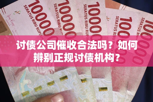 北京讨债公司催收合法吗？如何辨别正规讨债机构？