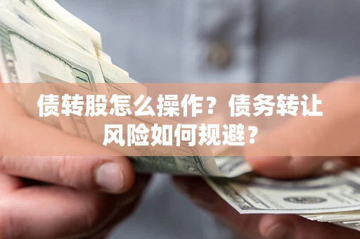 北京债转股怎么操作？债务转让风险如何规避？