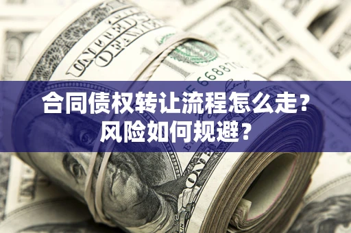 北京合同债权转让流程怎么走？风险如何规避？