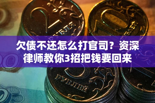 北京欠债不还怎么打官司？资深律师教你3招把钱要回来