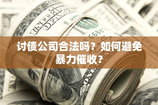 北京讨债公司合法吗？如何避免暴力催收？