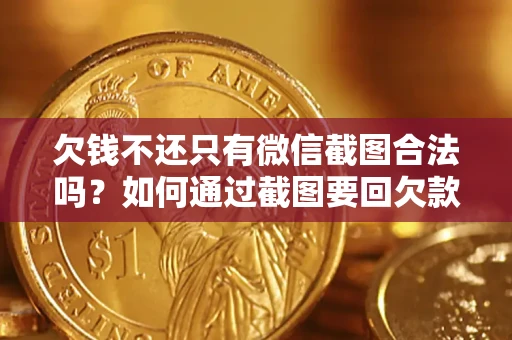 北京欠钱不还只有微信截图合法吗？如何通过截图要回欠款？