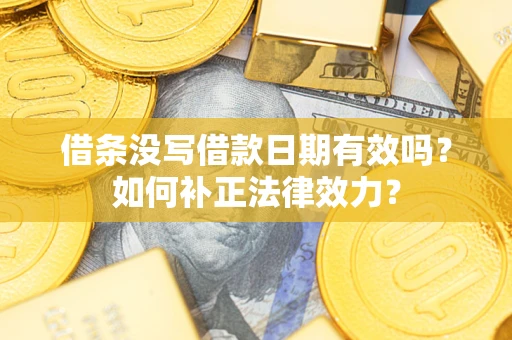北京借条没写借款日期有效吗？如何补正法律效力？