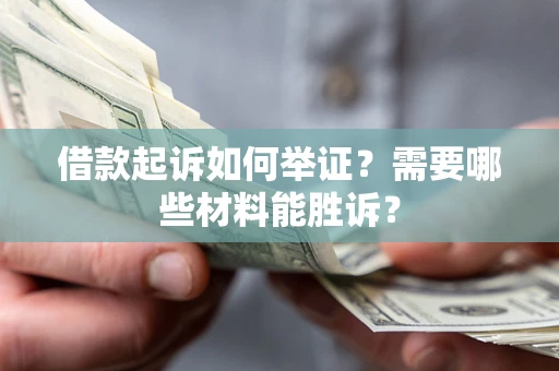北京借款起诉如何举证？需要哪些材料能胜诉？
