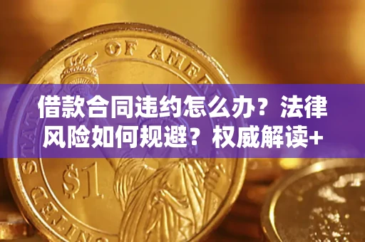 北京借款合同违约怎么办?法律风险如何规避?权威解读+实用指南 北京借款合同违约怎么办?法律风险如何规避?权威解读+实用指南