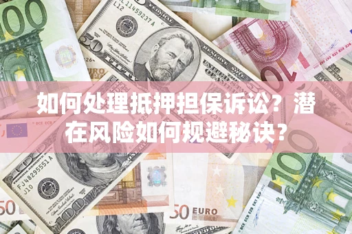 北京如何处理抵押担保诉讼？潜在风险如何规避秘诀？