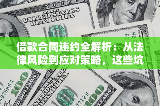 北京借款合同违约全解析：从法律风险到应对策略，这些坑别再踩！