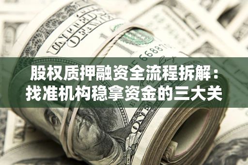北京股权质押融资全流程拆解：找准机构稳拿资金的三大关键