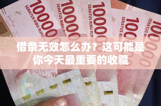 北京借条无效怎么办？这可能是你今天最重要的收藏