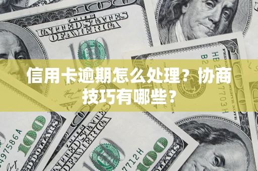 北京信用卡逾期怎么处理？协商技巧有哪些？
