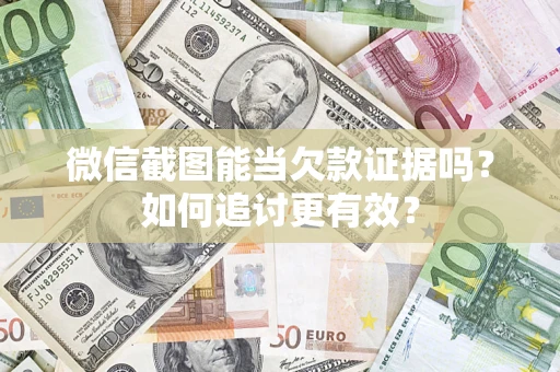 北京微信截图能当欠款证据吗？如何追讨更有效？