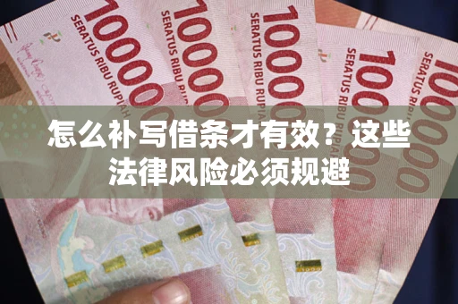 北京怎么补写借条才有效？这些法律风险必须规避