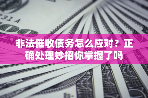 北京非法催收债务怎么应对？正确处理妙招你掌握了吗
