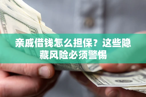 北京亲戚借钱怎么担保？这些隐藏风险必须警惕