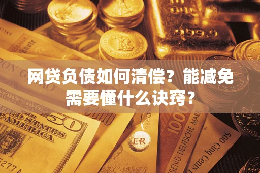 北京网贷负债如何清偿？能减免需要懂什么诀窍？