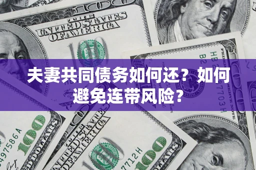 北京夫妻共同债务如何还？如何避免连带风险？