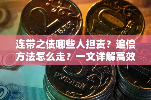 北京连带之债哪些人担责？追偿方法怎么走？一文详解高效维权流程