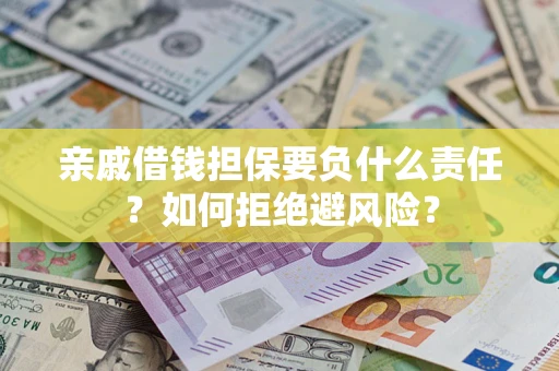 北京亲戚借钱担保要负什么责任？如何拒绝避风险？