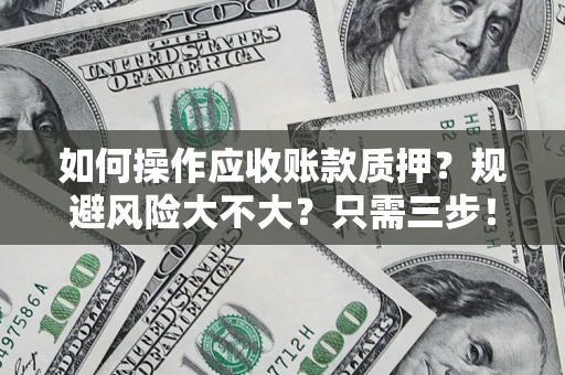 北京如何操作应收账款质押？规避风险大不大？只需三步！