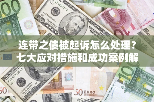 北京连带之债被起诉怎么处理？七大应对措施和成功案例解析