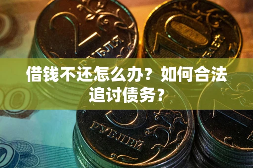 北京借钱不还怎么办？如何合法追讨债务？