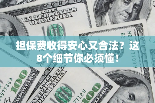 北京担保费收得安心又合法？这8个细节你必须懂！