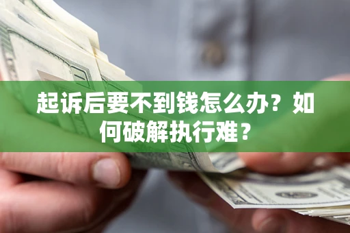 北京起诉后要不到钱怎么办？如何破解执行难？