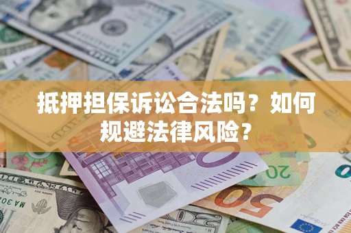北京抵押担保诉讼合法吗？如何规避法律风险？