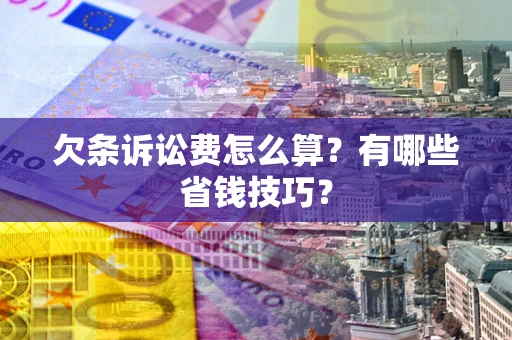 北京欠条诉讼费怎么算？有哪些省钱技巧？