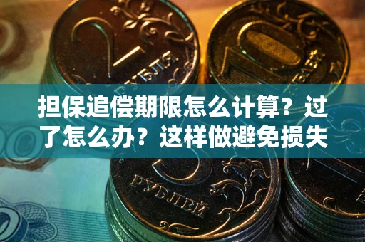 北京担保追偿期限怎么计算？过了怎么办？这样做避免损失！