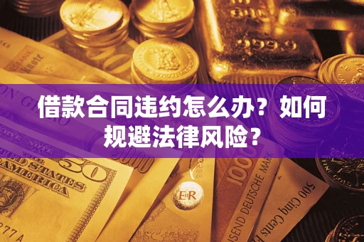 北京借款合同违约怎么办？如何规避法律风险？