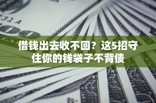 北京借钱出去收不回？这5招守住你的钱袋子不背债