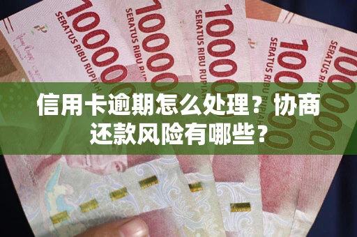 北京信用卡逾期怎么处理？协商还款风险有哪些？
